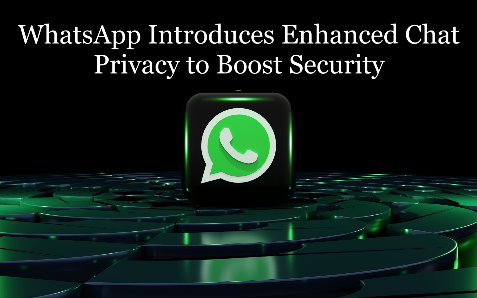 WhatsApp Introduces Enhanced Chat Privacy to Boost Security