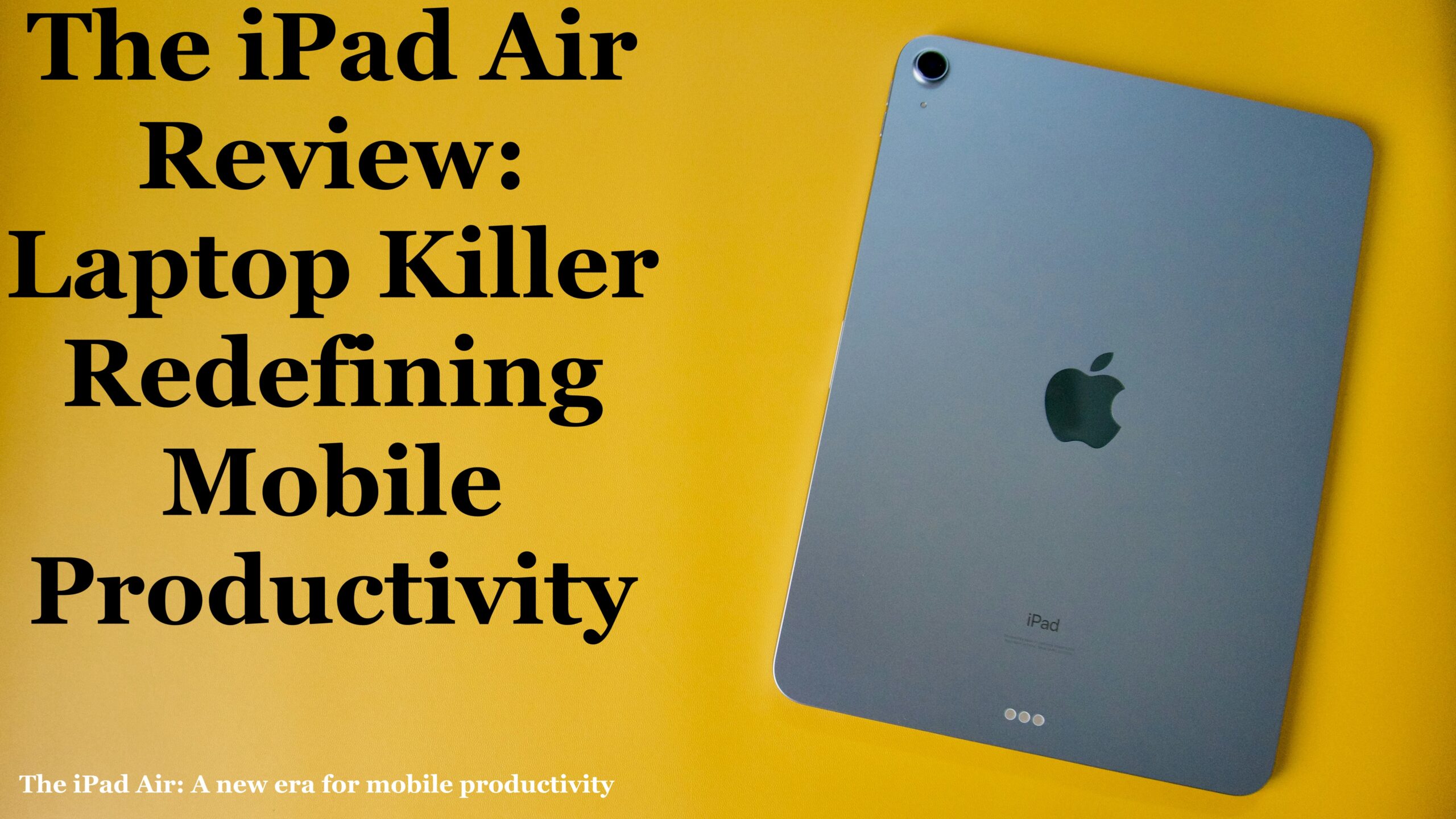 The iPad Air Review: Laptop Killer Redefining Mobile Productivity